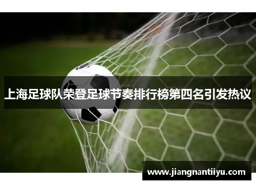 上海足球队荣登足球节奏排行榜第四名引发热议