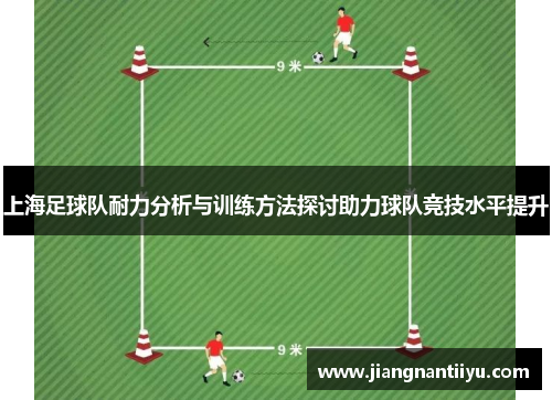 上海足球队耐力分析与训练方法探讨助力球队竞技水平提升