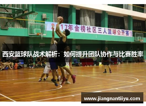 西安篮球队战术解析：如何提升团队协作与比赛胜率