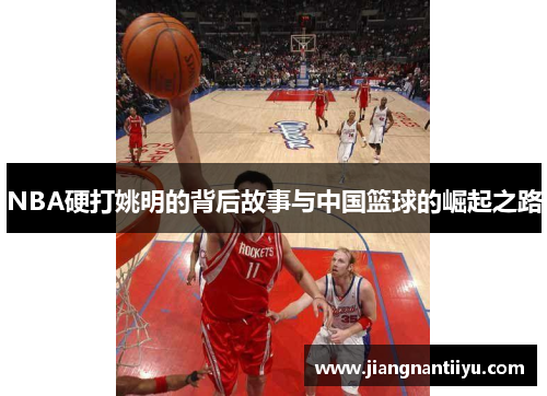 NBA硬打姚明的背后故事与中国篮球的崛起之路